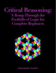 Critical Reasoning: A Romp Through the Foothills of Logic by Marianne Talbot